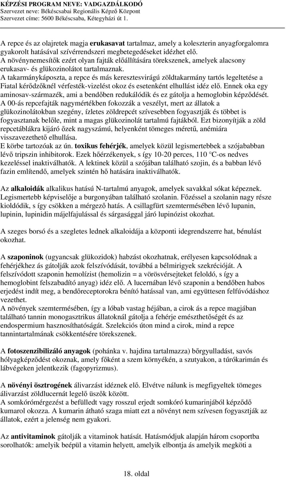 A takarmánykáposzta, a repce és más keresztesvirágú zöldtakarmány tartós legeltetése a Fiatal kérdzknél vérfesték-vizelést okoz és esetenként elhullást idéz el.