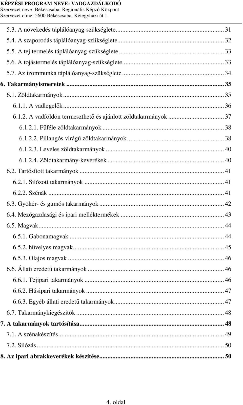 1.2.1. Fféle zöldtakarmányok... 38 6.1.2.2. Pillangós virágú zöldtakarmányok... 38 6.1.2.3. Leveles zöldtakarmányok... 40 6.1.2.4. Zöldtakarmány-keverékek... 40 6.2. Tartósított takarmányok... 41 6.2.1. Silózott takarmányok.