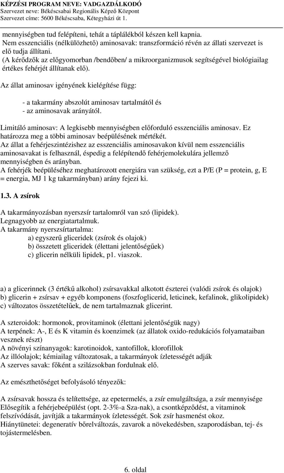 Az állat aminosav igényének kielégítése függ: - a takarmány abszolút aminosav tartalmától és - az aminosavak arányától. Limitáló aminosav: A legkisebb mennyiségben elforduló esszenciális aminosav.