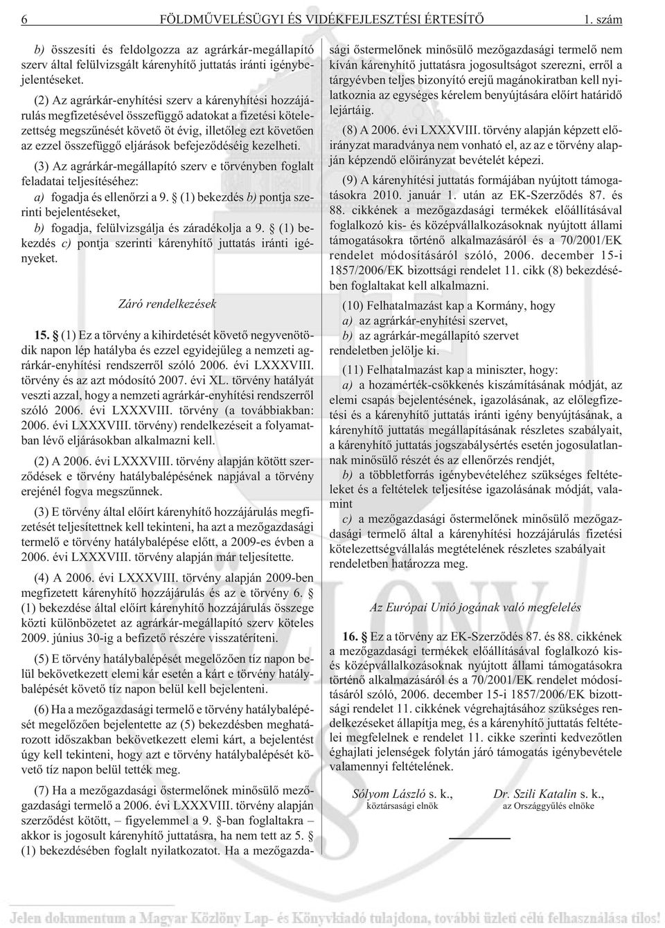 eljárások befejezõdéséig kezelheti. (3) Az agrárkár-megállapító szerv e törvényben foglalt feladatai teljesítéséhez: a) fogadja és ellenõrzi a 9.