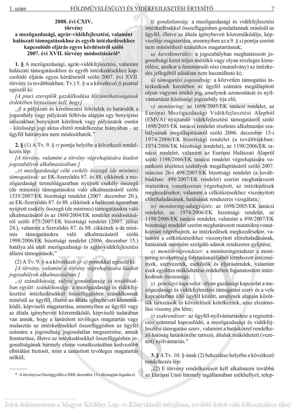 A mezõgazdasági, agrár-vidékfejlesztési, valamint halászati támogatásokhoz és egyéb intézkedésekhez kapcsolódó eljárás egyes kérdéseirõl szóló 2007. évi XVII. törvény (a továbbiakban: Tv.) 5.