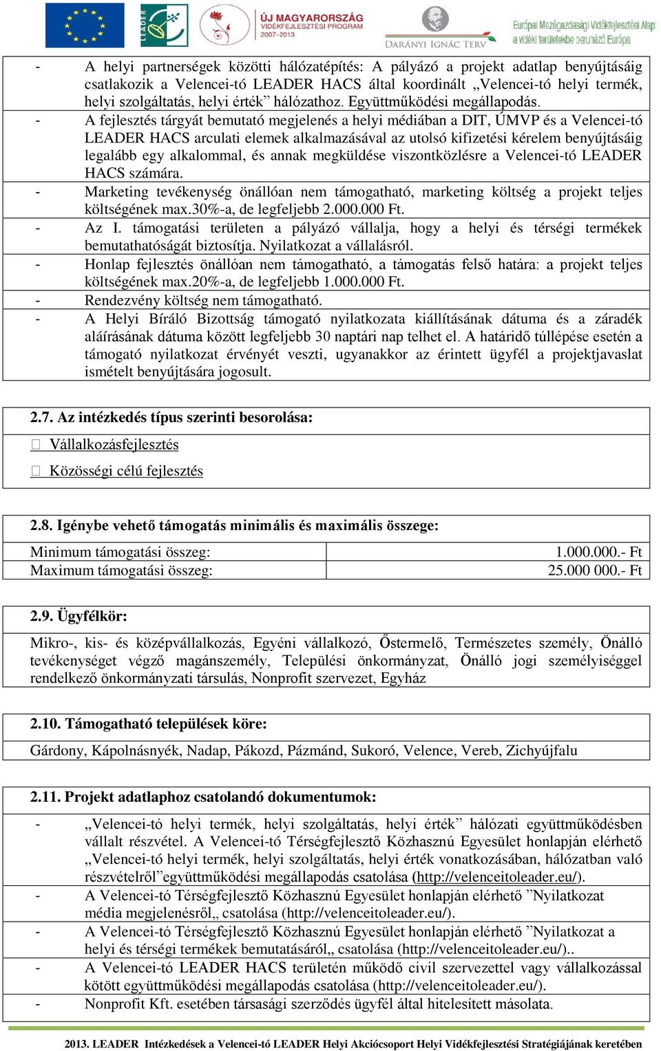 - A fejlesztés tárgyát bemutató megjelenés a helyi médiában a DIT, ÚMVP és a Velencei-tó LEADER HACS arculati elemek alkalmazásával az utolsó kifizetési kérelem benyújtásáig legalább egy alkalommal,