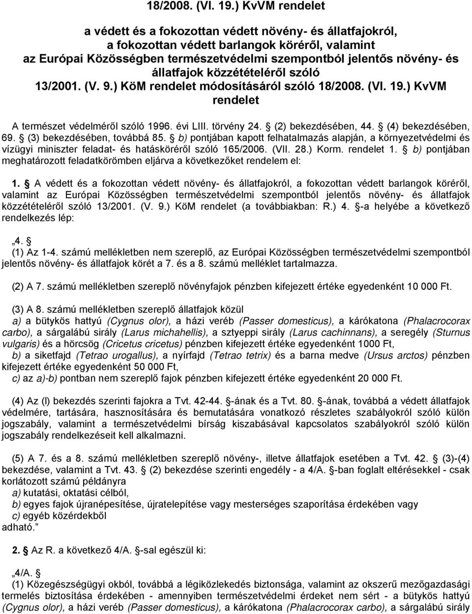 állatfajok közzétételéről szóló 13/2001. (V. 9.) KöM rendelet módosításáról szóló ) KvVM rendelet A természet védelméről szóló 1996. évi LIII. törvény 24. (2) bekezdésében, 44. (4) bekezdésében, 69.