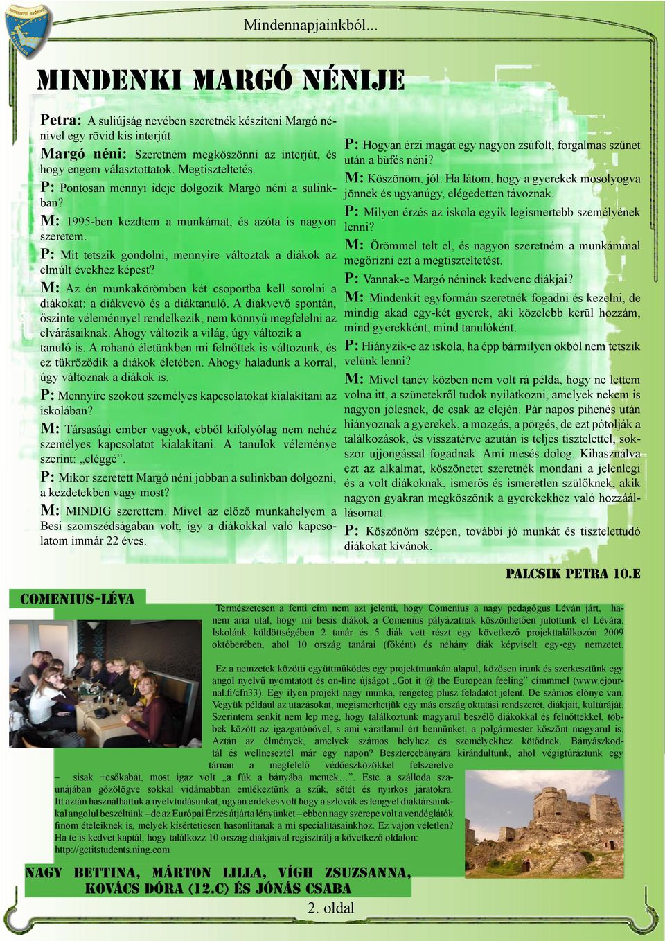 M: 1995-ben kezdtem a munkámat, és azóta is nagyon szeretem. P: Mit tetszik gondolni, mennyire változtak a diákok az elmúlt évekhez képest?