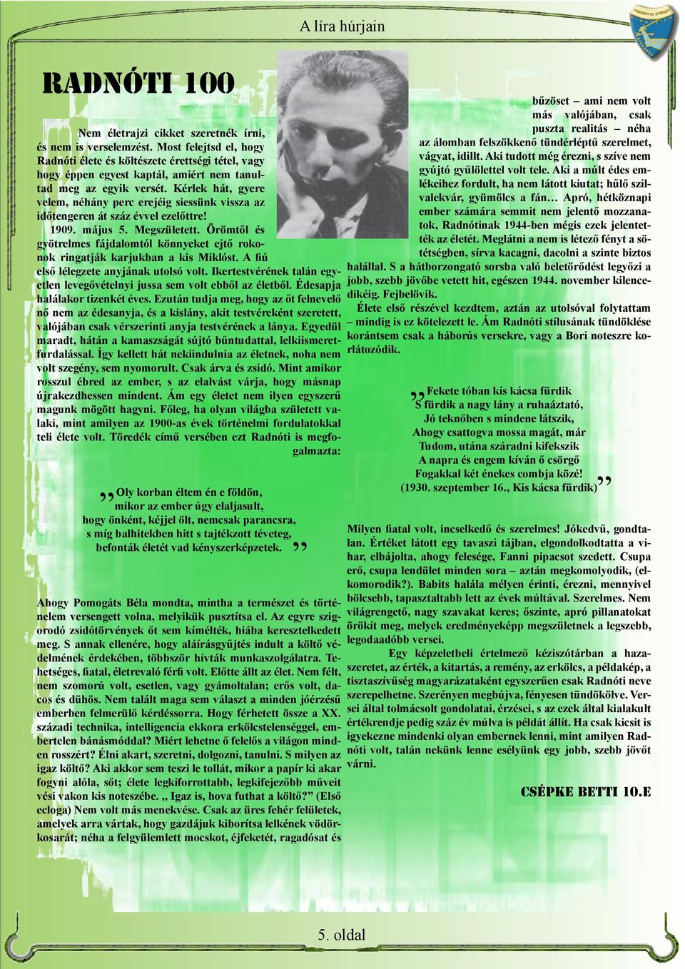 Kérlek hát, gyere velem, néhány perc erejéig siessünk vissza az időtengeren át száz évvel ezelőttre! 1909. május 5. Megszületett.