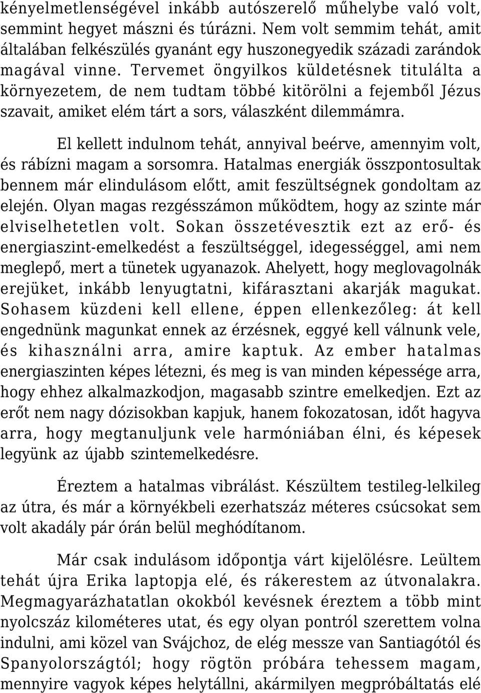 El kellett indulnom tehát, annyival beérve, amennyim volt, és rábízni magam a sorsomra. Hatalmas energiák összpontosultak bennem már elindulásom előtt, amit feszültségnek gondoltam az elején.