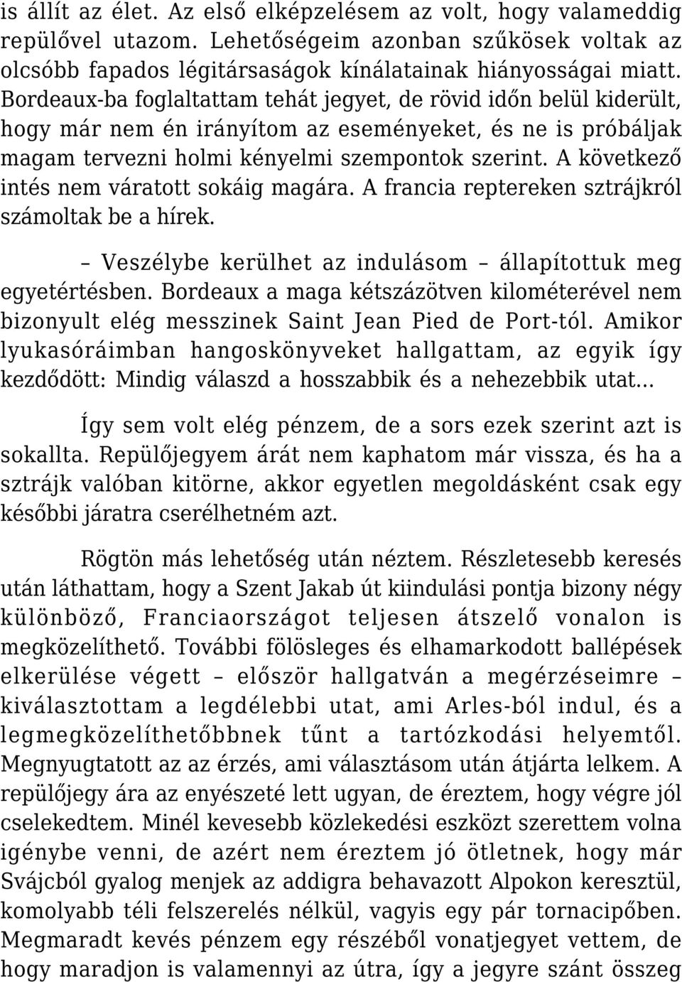 A következő intés nem váratott sokáig magára. A francia reptereken sztrájkról számoltak be a hírek. Veszélybe kerülhet az indulásom állapítottuk meg egyetértésben.