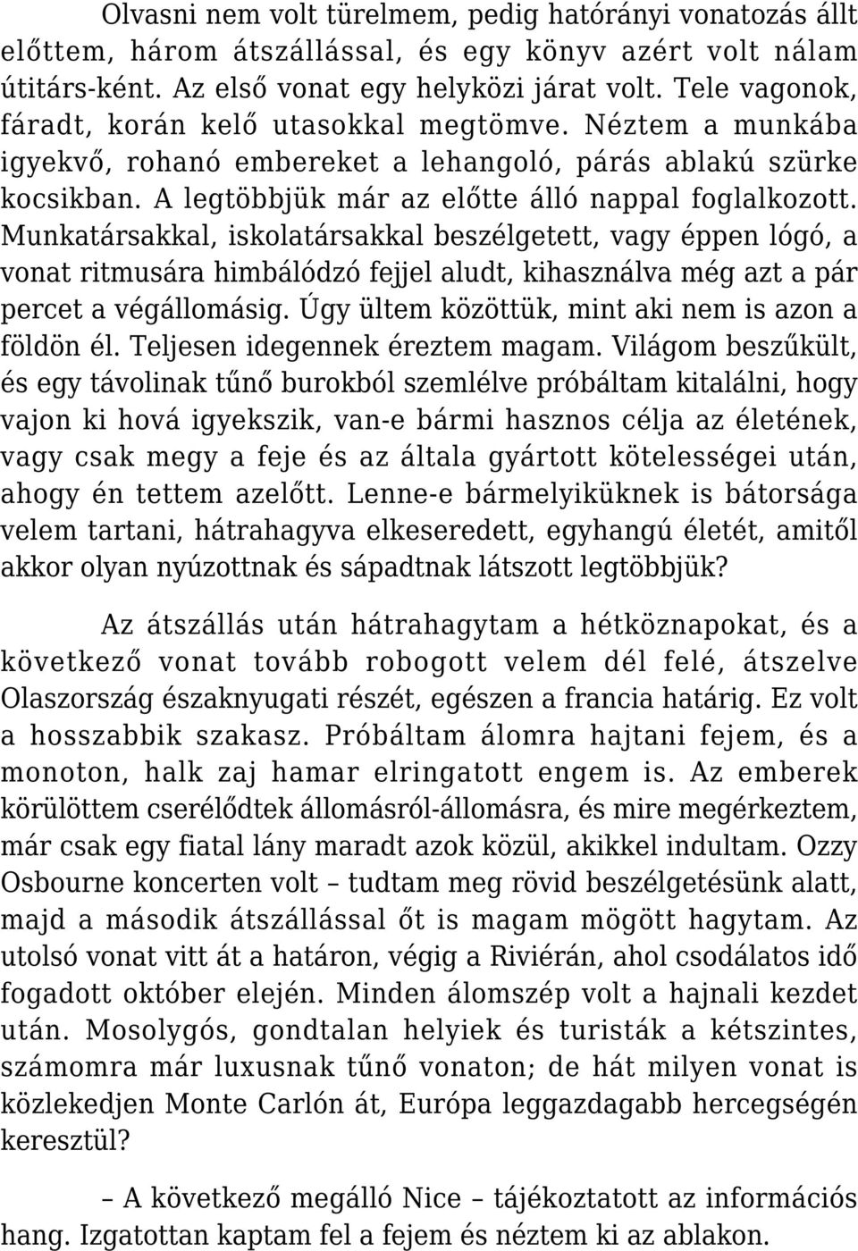 Munkatársakkal, iskolatársakkal beszélgetett, vagy éppen lógó, a vonat ritmusára himbálódzó fejjel aludt, kihasználva még azt a pár percet a végállomásig.