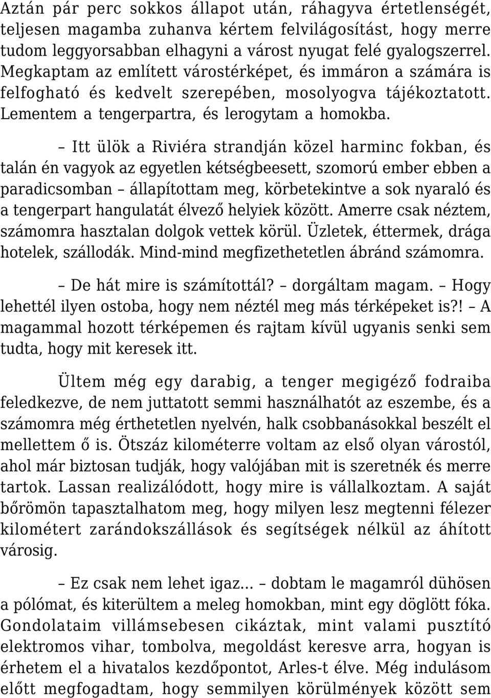 Itt ülök a Riviéra strandján közel harminc fokban, és talán én vagyok az egyetlen kétségbeesett, szomorú ember ebben a paradicsomban állapítottam meg, körbetekintve a sok nyaraló és a tengerpart