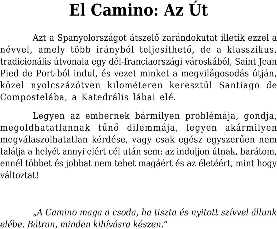 Legyen az embernek bármilyen problémája, gondja, megoldhatatlannak tűnő dilemmája, legyen akármilyen megválaszolhatatlan kérdése, vagy csak egész egyszerűen nem találja a helyét annyi elért