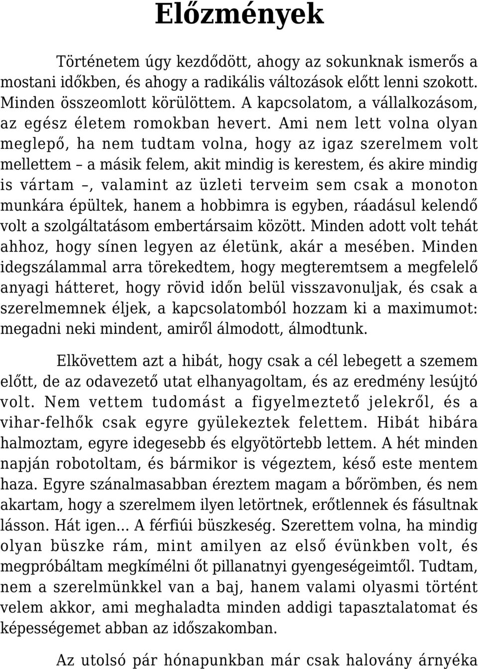 Ami nem lett volna olyan meglepő, ha nem tudtam volna, hogy az igaz szerelmem volt mellettem a másik felem, akit mindig is kerestem, és akire mindig is vártam, valamint az üzleti terveim sem csak a