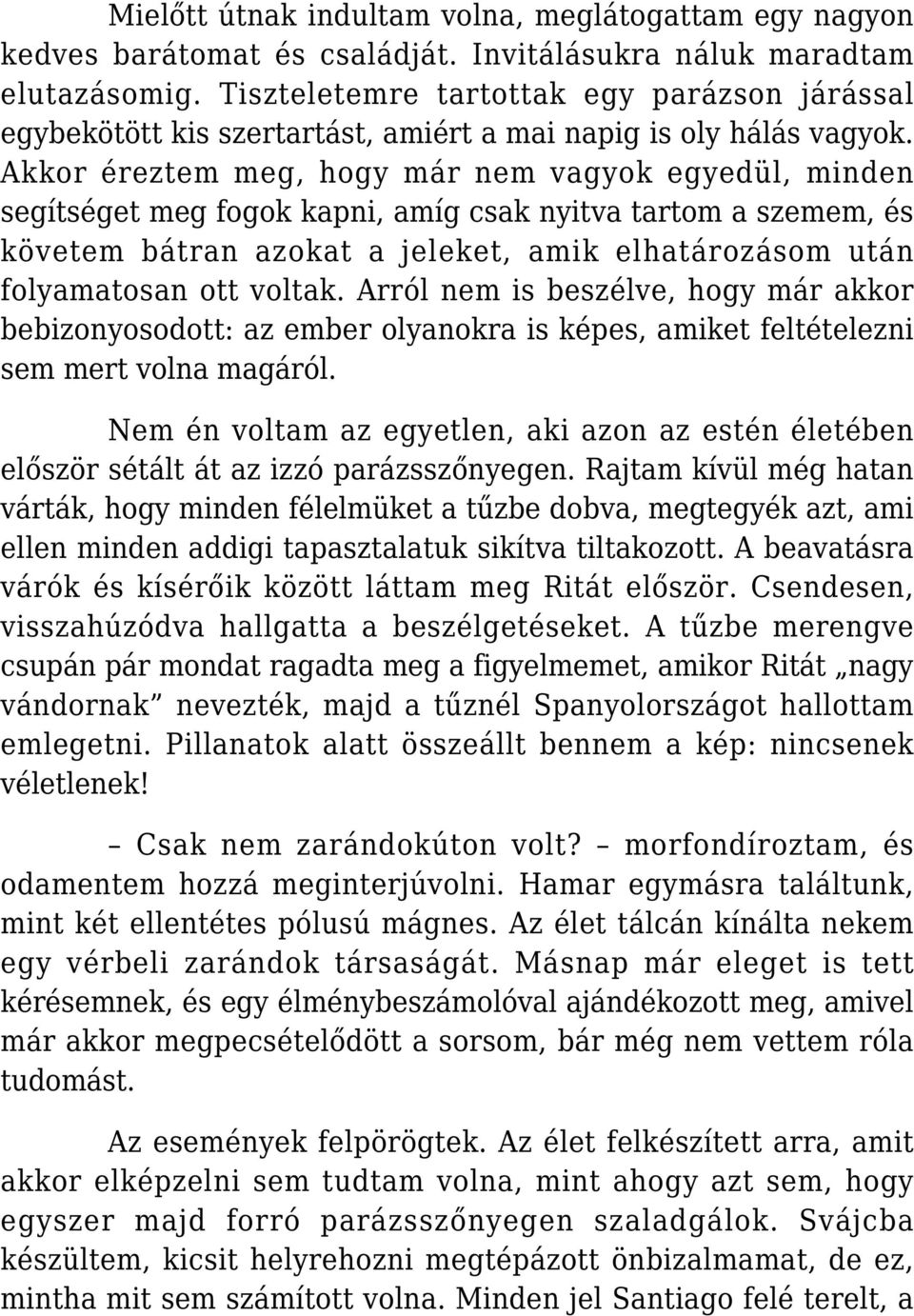 Akkor éreztem meg, hogy már nem vagyok egyedül, minden segítséget meg fogok kapni, amíg csak nyitva tartom a szemem, és követem bátran azokat a jeleket, amik elhatározásom után folyamatosan ott