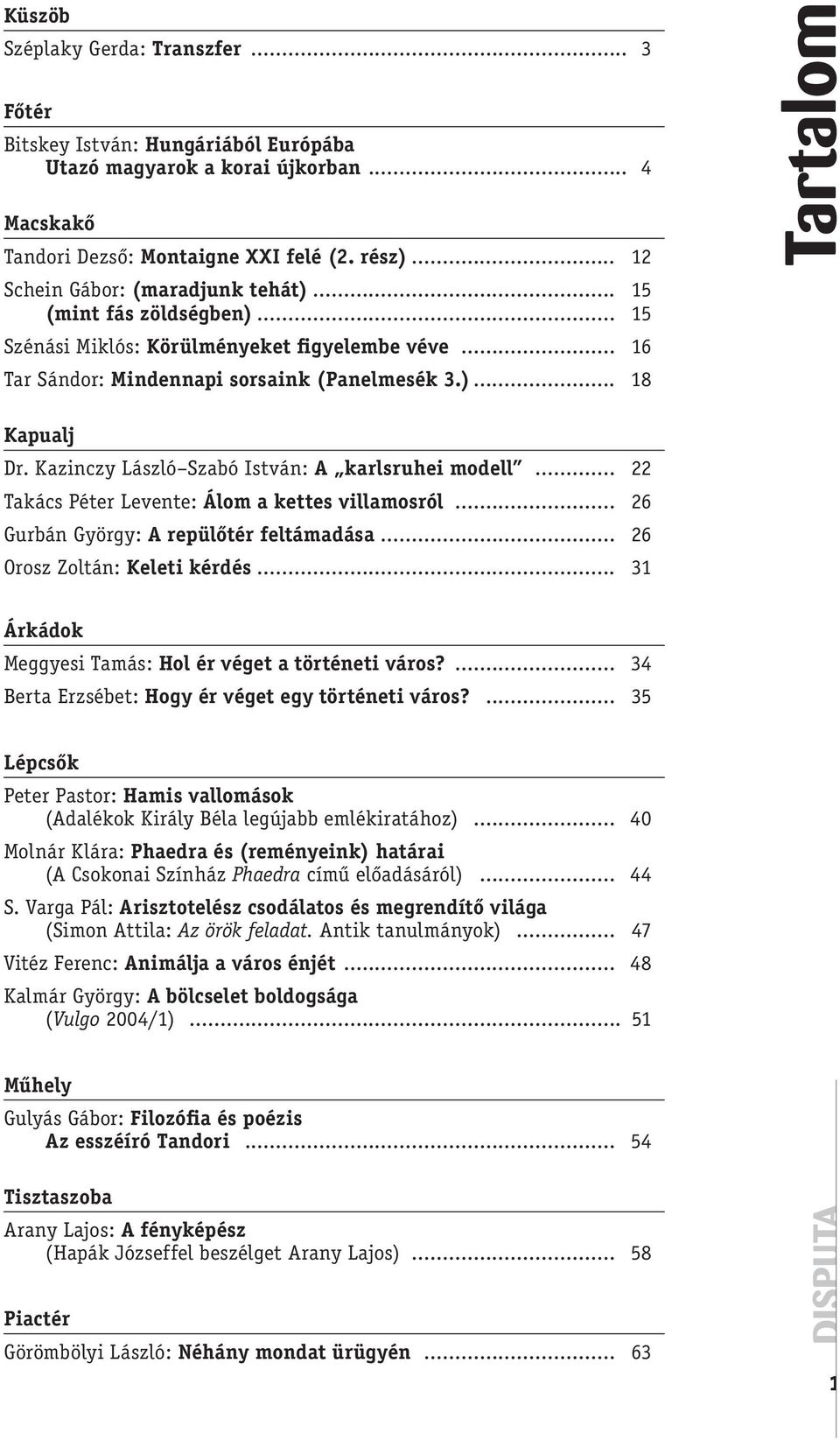 Kazinczy László Szabó István: A karlsruhei modell... 22 Takács Péter Levente: Álom a kettes villamosról... 26 Gurbán György: A repülôtér feltámadása... 26 Orosz Zoltán: Keleti kérdés.