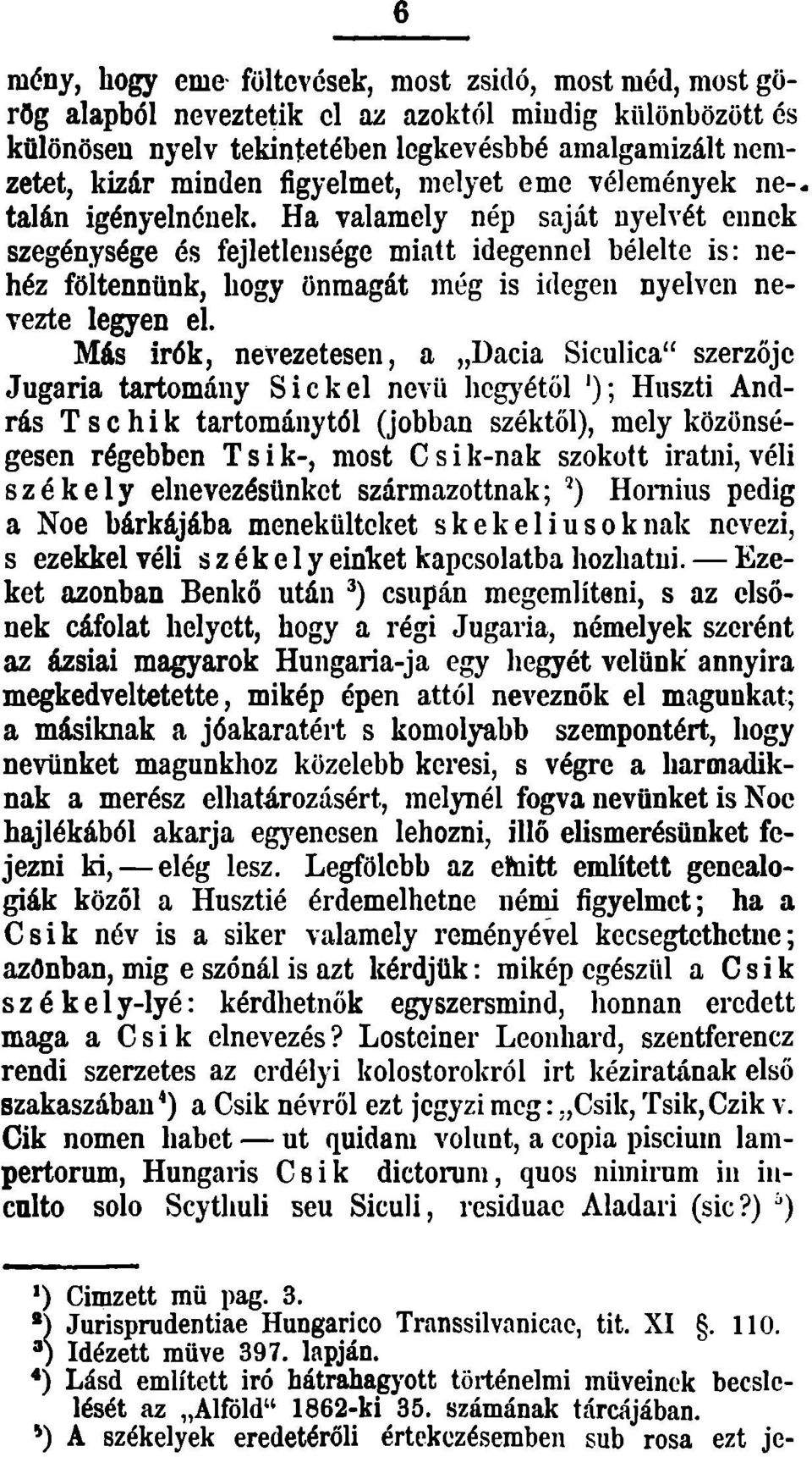 Ha valamely nép saját nyelvét ennek szegénysége és fejletlensége miatt idegennel bélelte is: nehéz föltennünk, hogy önmagát még is idegen nyelven nevezte legyen el.