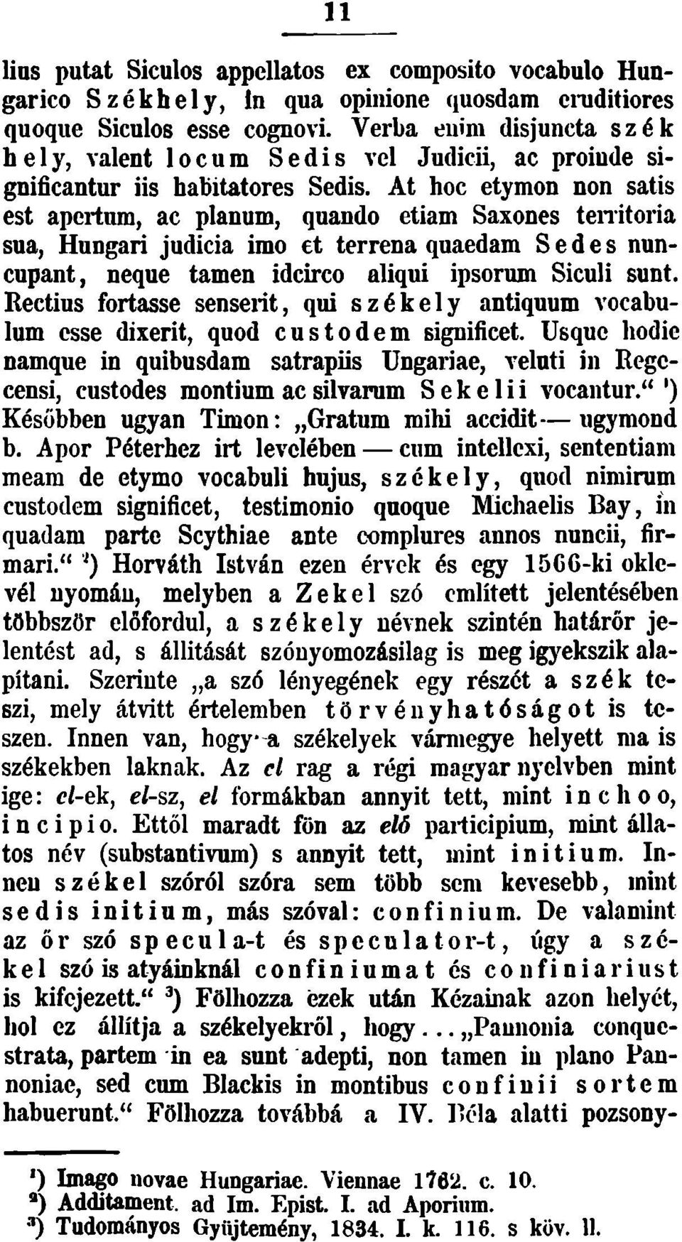 At hoc etymon non satis est apertum, ac plánum, quando etiam Saxones tenitoria sua, Hungari judicia imo et terrena quaedam S e d e s nuncupant, neque tamen idcirco aliqui ipsorum Siculi sunt.