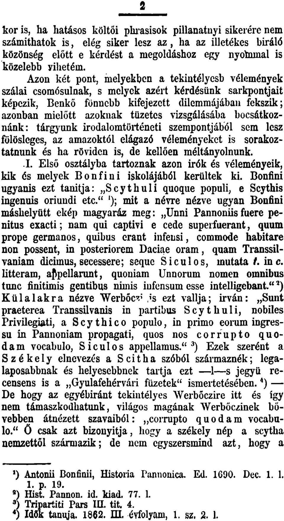 vizsgálásába bocsátkoznánk: tárgyunk irodalomtörténeti szempontjából sem lesz fölösleges, az amazoktól elágazó véleményeket is sorakoztatnunk és ha röviden is, de kellően méltányolnunk..1.