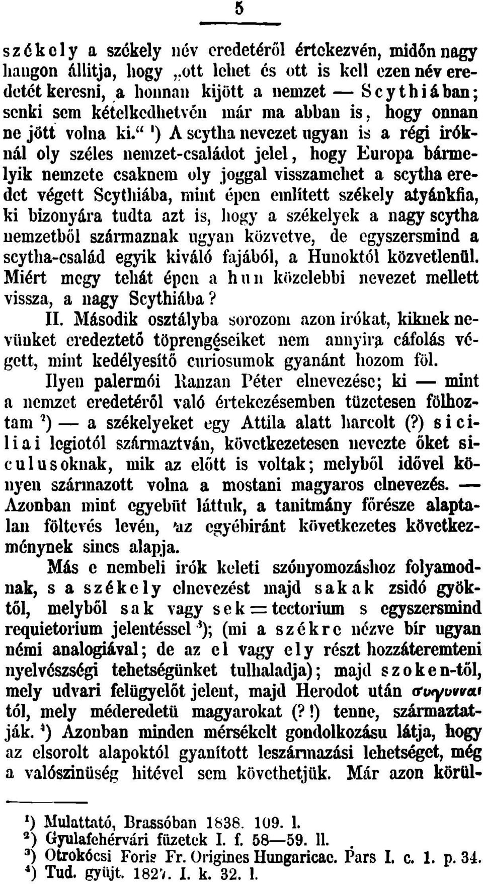 " ') A seytha nevezet ngyan is a régi Íróknál oly széles nemzet-családot jelel, hogy Europa bármelyik nemzete csaknem oly joggal visszamehet a seytha eredet végett Scythiába, mint épen említett