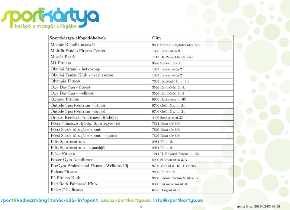 Olympia Fitness 7633 Esztergár L. u. 10 Oxy Day Spa - tness 3526 Repül téri út 4. Oxy Day Spa - wellness 3526 Repül téri út 4 Oxygen Fitness 9600 Batthyány u.