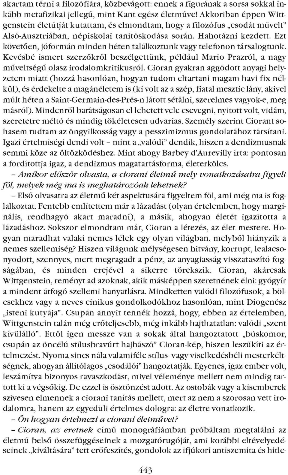 ezt követõen, jóformán minden héten találkoztunk vagy telefonon társalogtunk. Kevésbé ismert szerzõkrõl beszélgettünk, például Mario Prazról, a nagy mûveltségû olasz irodalomkritikusról.