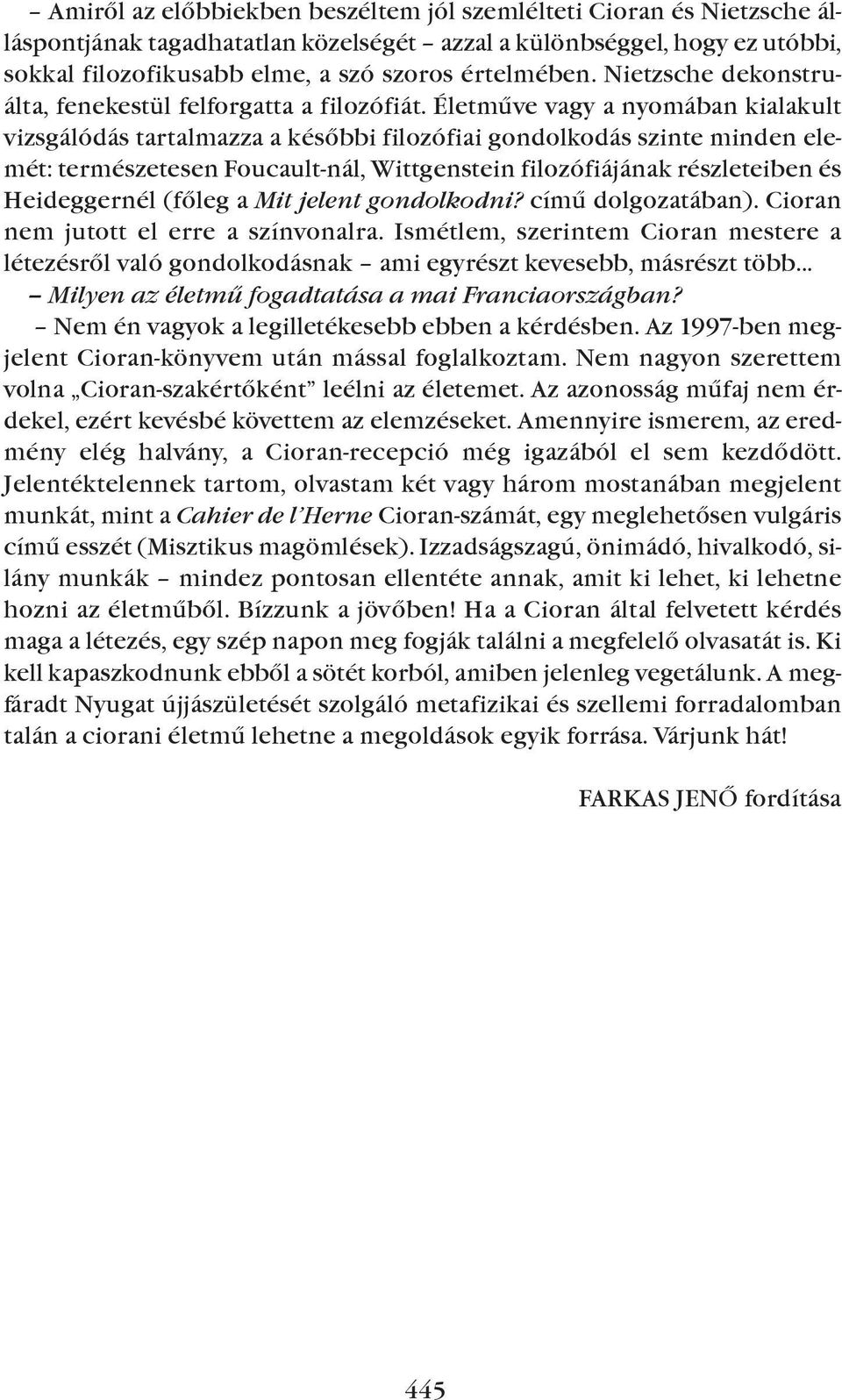 életmûve vagy a nyomában kialakult vizsgálódás tartalmazza a késõbbi filozófiai gondolkodás szinte minden elemét: természetesen Foucault-nál, Wittgenstein filozófiájának részleteiben és Heideggernél