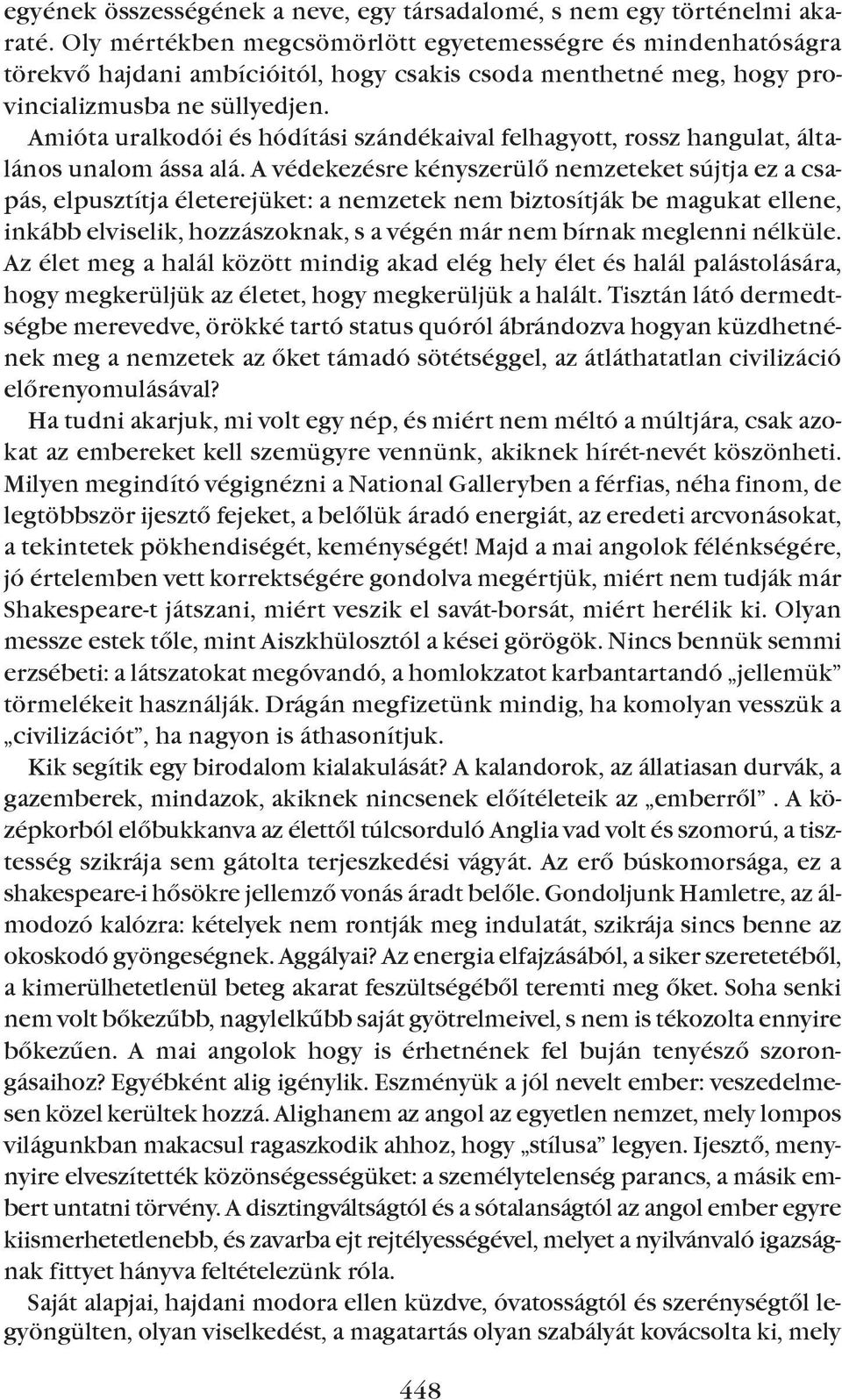 Amióta uralkodói és hódítási szándékaival felhagyott, rossz hangulat, általános unalom ássa alá.