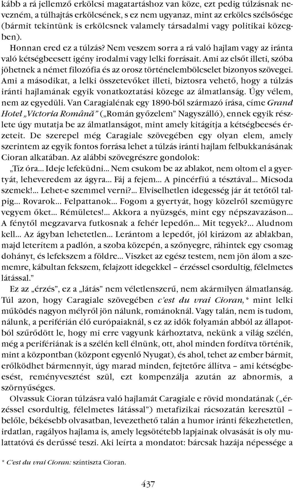 Ami az elsõt illeti, szóba jöhetnek a német filozófia és az orosz történelembölcselet bizonyos szövegei.