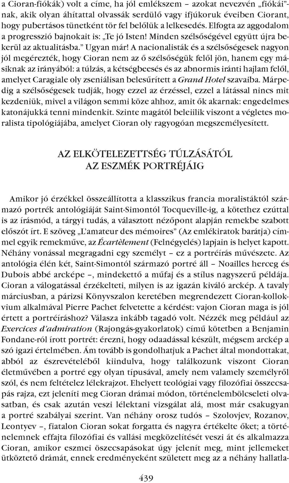 A nacionalisták és a szélsõségesek nagyon jól megérezték, hogy cioran nem az õ szélsõségük felõl jön, hanem egy másiknak az irányából: a túlzás, a kétségbeesés és az abnormis iránti hajlam felõl,