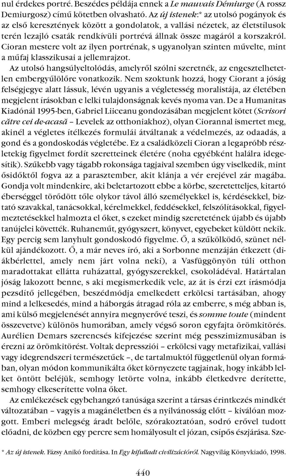 cioran mestere volt az ilyen portrénak, s ugyanolyan szinten mûvelte, mint a mûfaj klasszikusai a jellemrajzot.