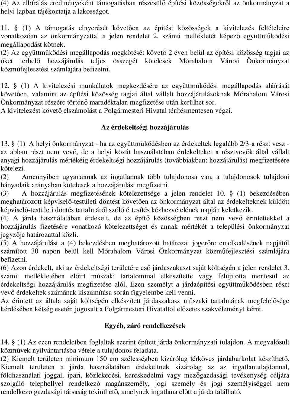 (2) Az együttműködési megállapodás megkötését követő 2 éven belül az építési közösség tagjai az őket terhelő hozzájárulás teljes összegét kötelesek Mórahalom Városi Önkormányzat közműfejlesztési