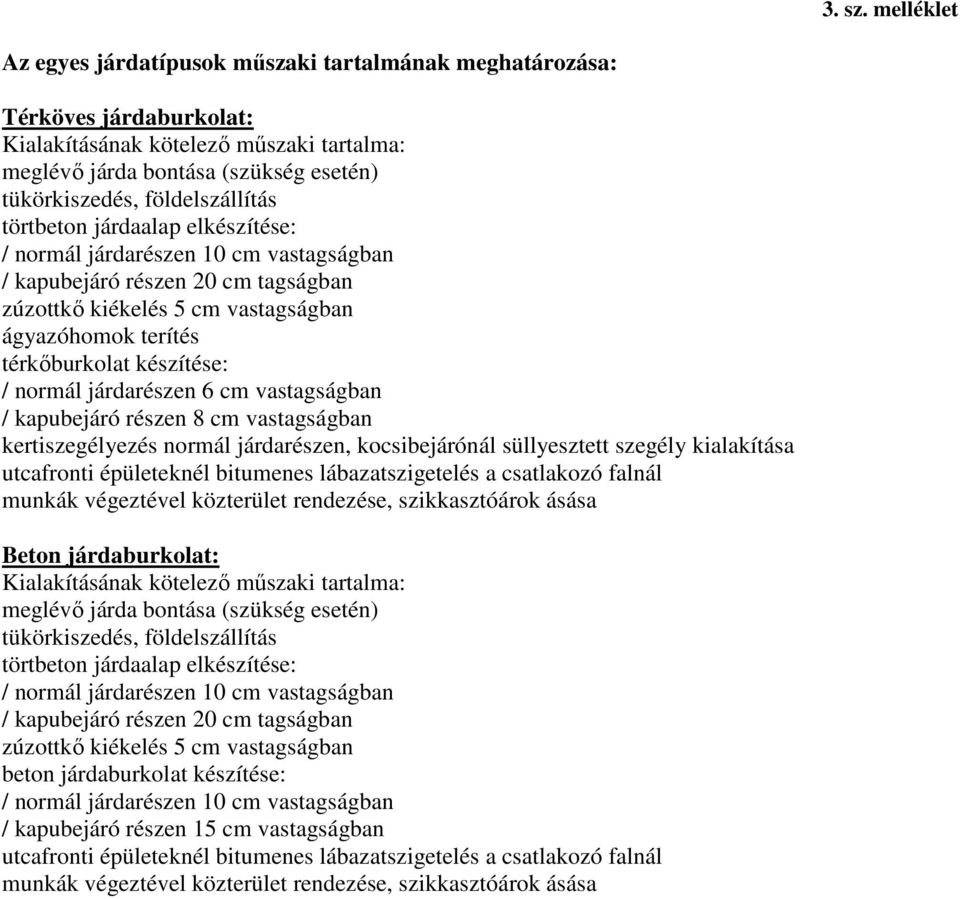 földelszállítás törtbeton járdaalap elkészítése: / normál járdarészen 10 cm vastagságban / kapubejáró részen 20 cm tagságban zúzottkő kiékelés 5 cm vastagságban ágyazóhomok terítés térkőburkolat