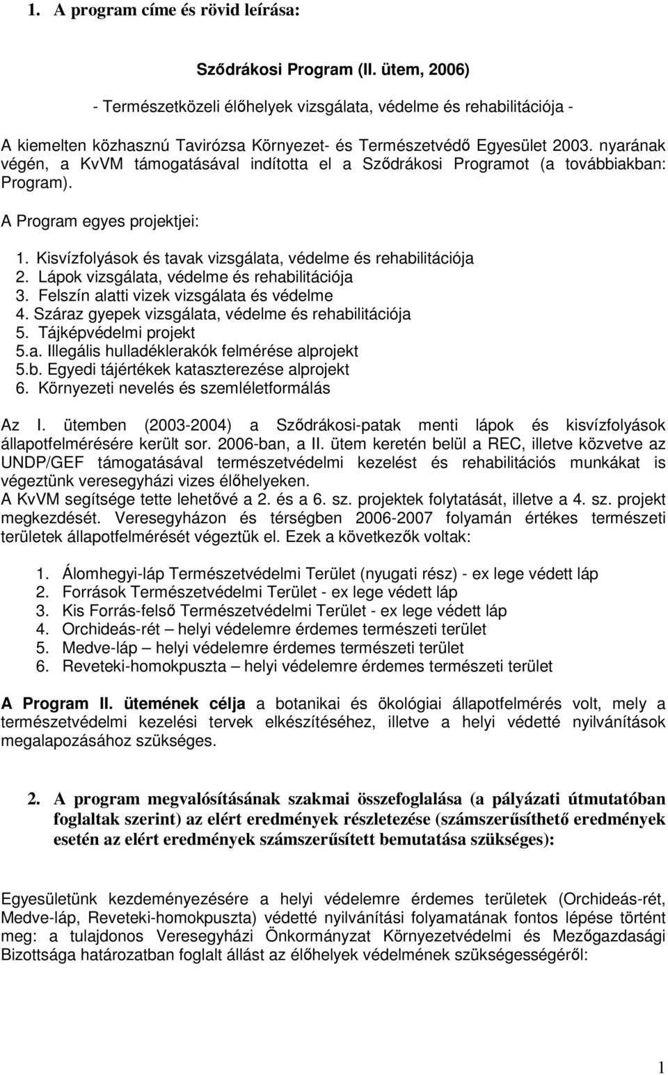 nyarának végén, a KvVM támogatásával indította el a Szıdrákosi Programot (a továbbiakban: Program). A Program egyes projektjei: 1. Kisvízfolyások és tavak vizsgálata, védelme és rehabilitációja 2.
