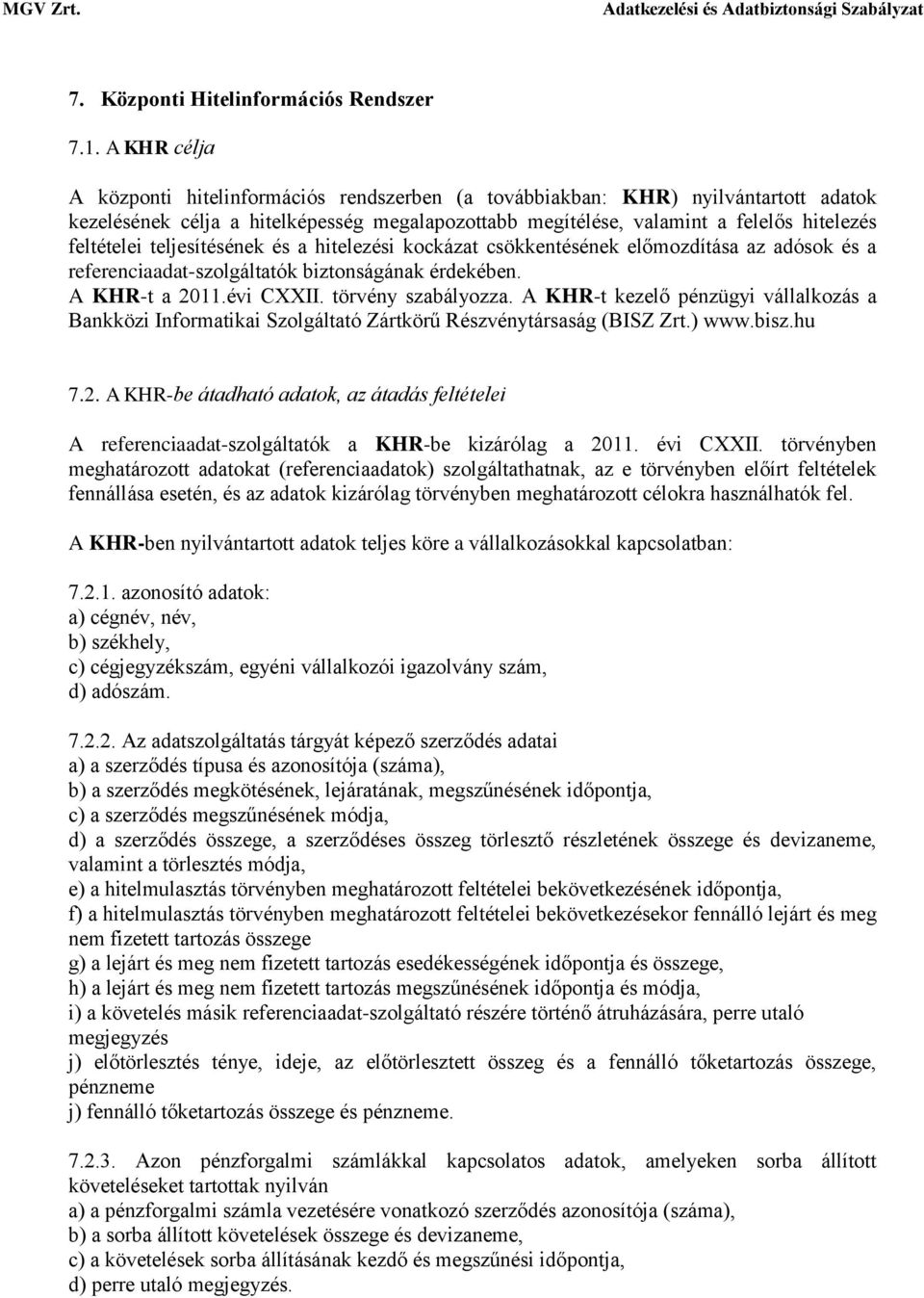 teljesítésének és a hitelezési kockázat csökkentésének előmozdítása az adósok és a referenciaadat-szolgáltatók biztonságának érdekében. A KHR-t a 2011.évi CXXII. törvény szabályozza.