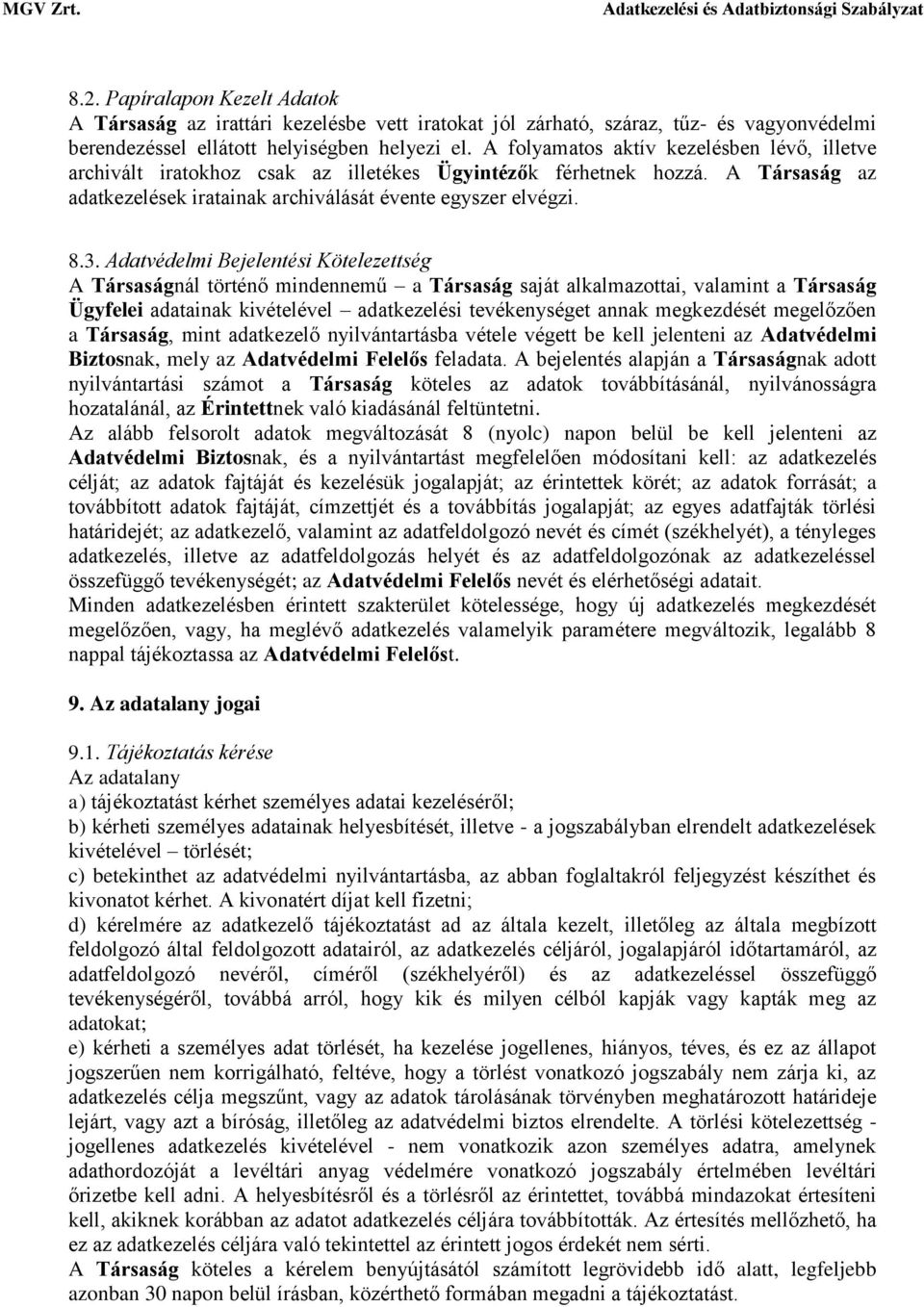 Adatvédelmi Bejelentési Kötelezettség A Társaságnál történő mindennemű a Társaság saját alkalmazottai, valamint a Társaság Ügyfelei adatainak kivételével adatkezelési tevékenységet annak megkezdését