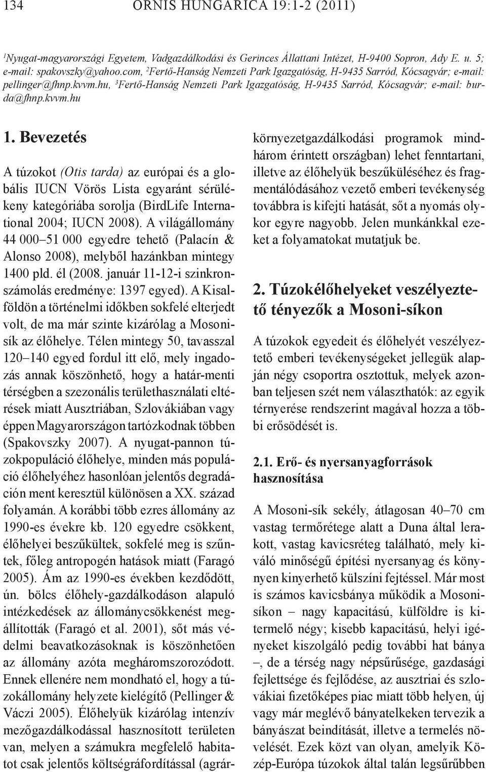 Bevezetés A túzokot (Otis tarda) az európai és a globális IUCN Vörös Lista egyaránt sérülékeny kategóriába sorolja (BirdLife International 2004; IUCN 2008).