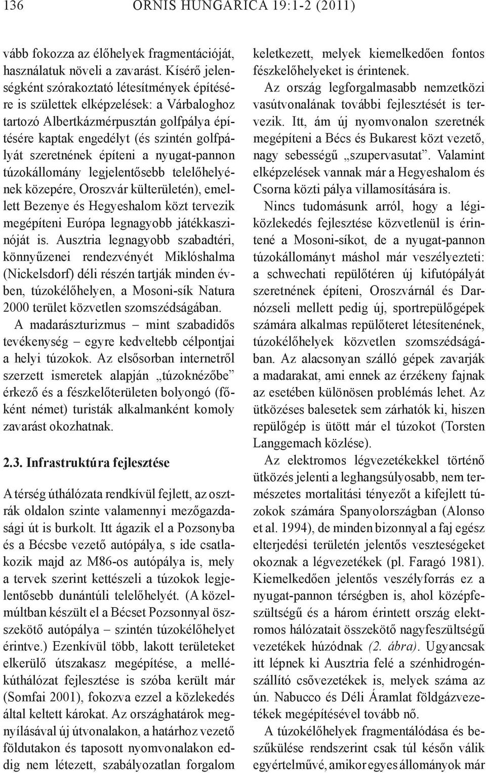 építeni a nyugat-pannon túzokállomány legjelentősebb telelőhelyének közepére, Oroszvár külterületén), emellett Bezenye és Hegyeshalom közt tervezik megépíteni Európa legnagyobb játékkaszinóját is.