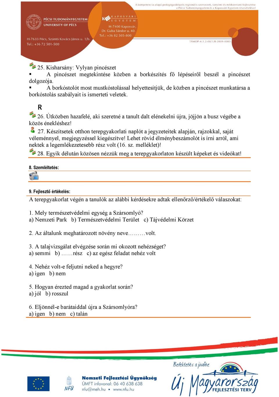 Útközben hazafelé, aki szeretné a tanult dalt elénekelni újra, jöjjön a busz végébe a közös énekléshez! 27.