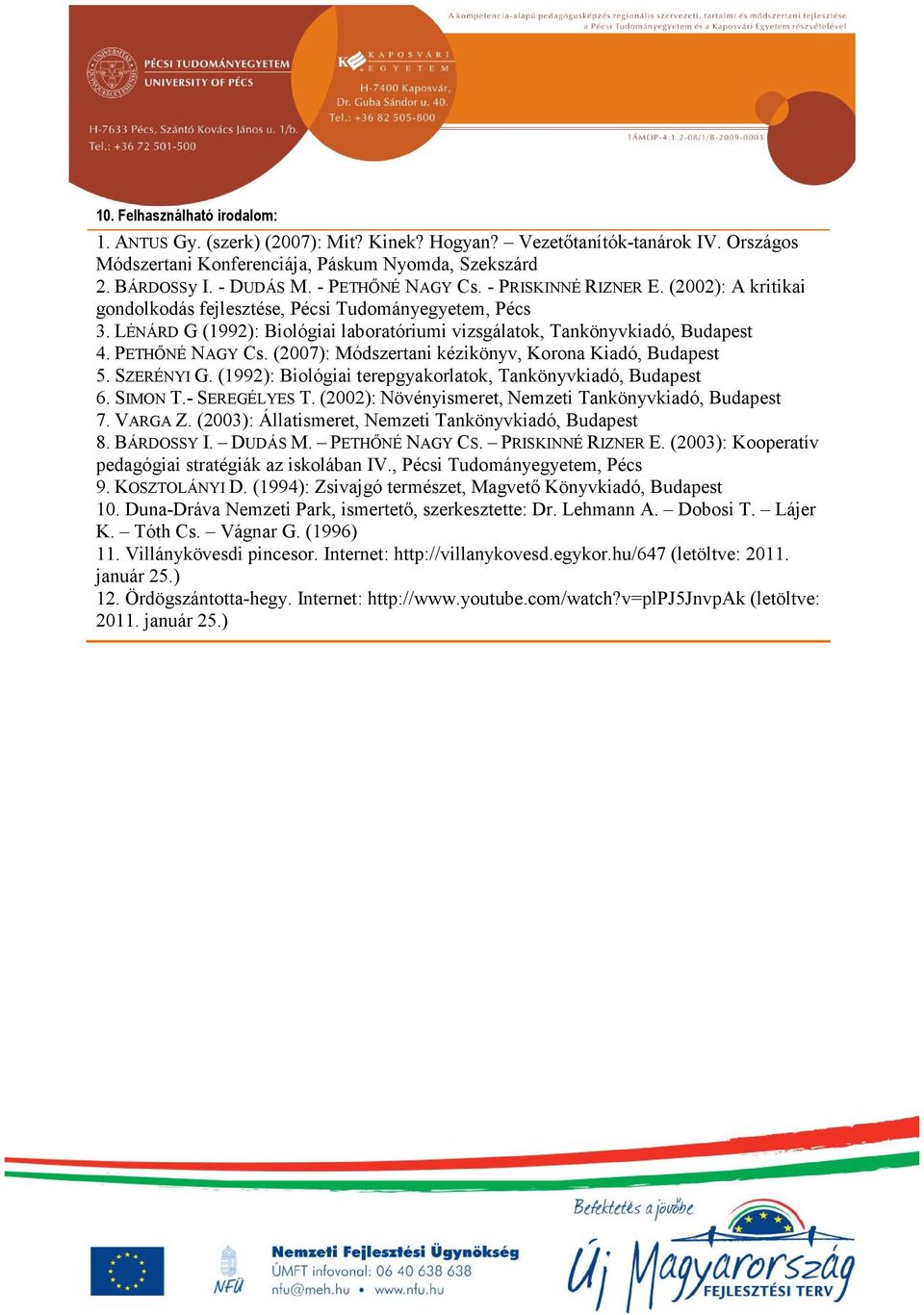 PETHŐNÉ NAGY Cs. (2007): Módszertani kézikönyv, Korona Kiadó, Budapest 5. SZERÉNYI G. (1992): Biológiai terepgyakorlatok, Tankönyvkiadó, Budapest 6. SIMON T.- SEREGÉLYES T.