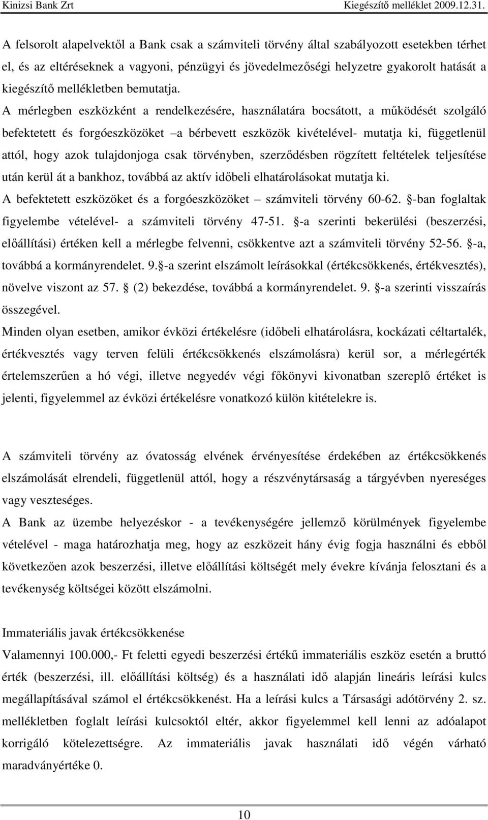 A mérlegben eszközként a rendelkezésére, használatára bocsátott, a mködését szolgáló befektetett és forgóeszközöket a bérbevett eszközök kivételével- mutatja ki, függetlenül attól, hogy azok