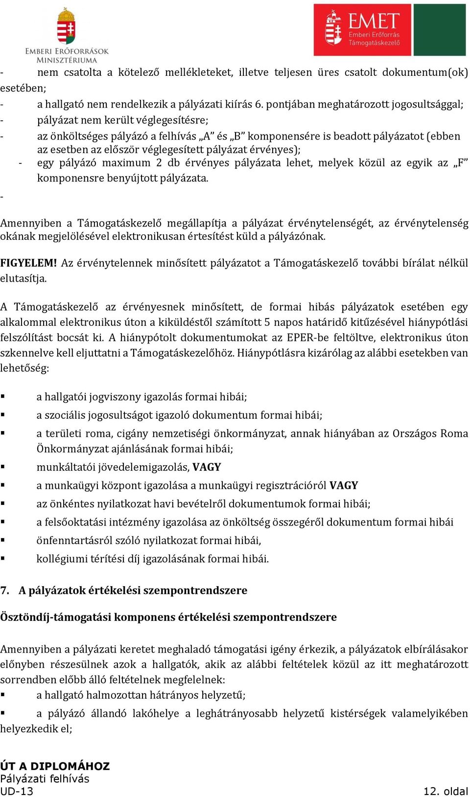 pályázat érvényes); - egy pályázó maximum 2 db érvényes pályázata lehet, melyek közül az egyik az F komponensre benyújtott pályázata.