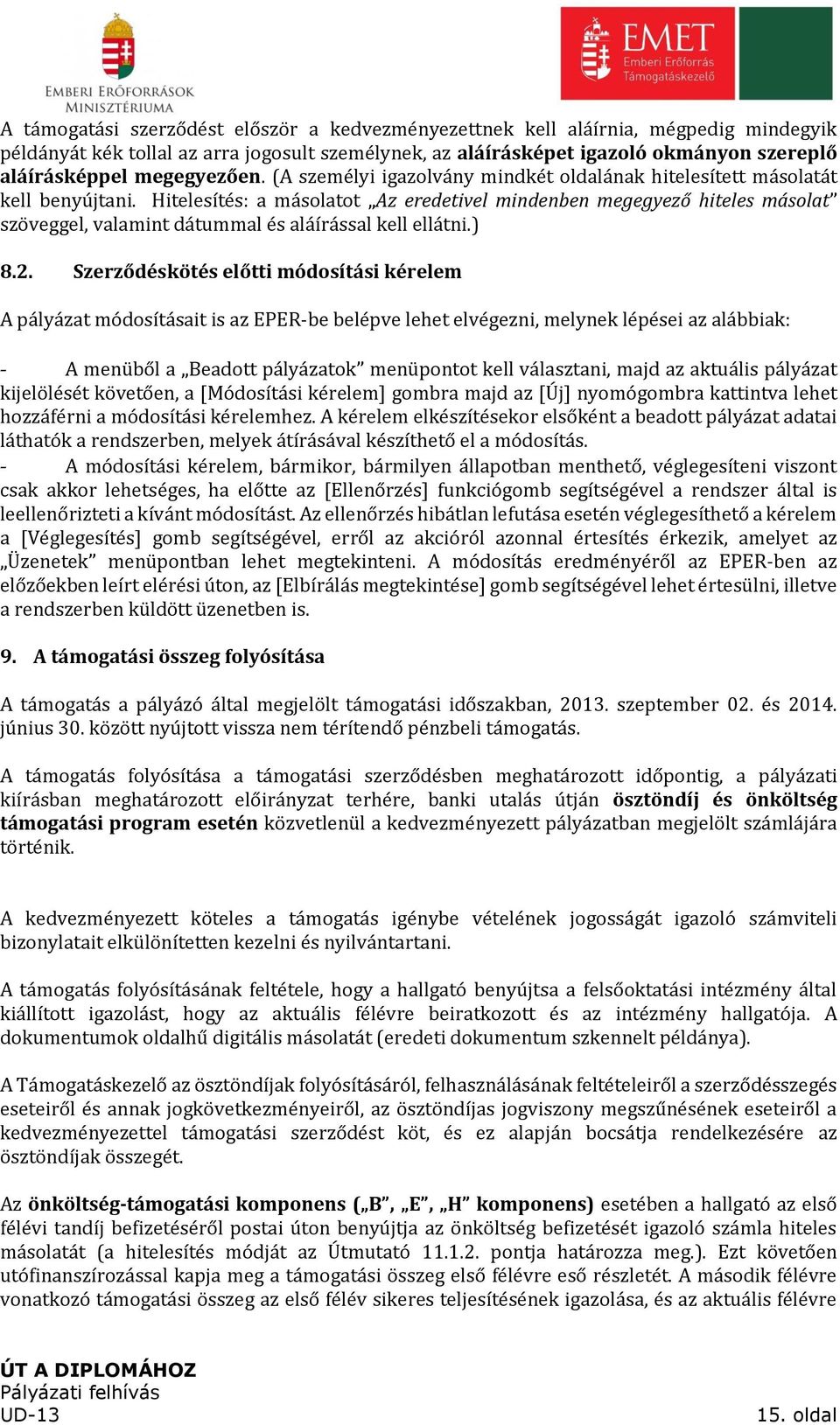 Hitelesítés: a másolatot Az eredetivel mindenben megegyező hiteles másolat szöveggel, valamint dátummal és aláírással kell ellátni.) 8.2.