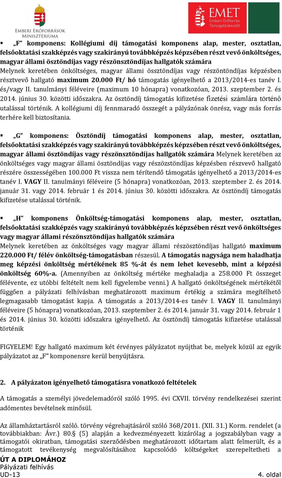 000 Ft/ hó támogatás igényelhető a 2013/2014-es tanév I. és/vagy II. tanulmányi féléveire (maximum 10 hónapra) vonatkozóan, 2013. szeptember 2. és 2014. június 30. közötti időszakra.