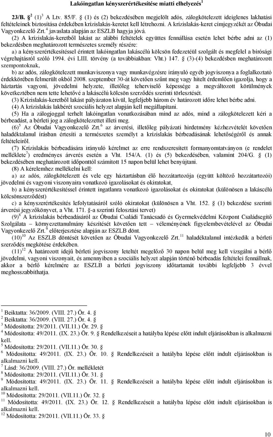 A krízislakás-keret címjegyzékét az Óbudai Vagyonkezelő Zrt. 4 javaslata alapján az ESZLB hagyja jóvá.