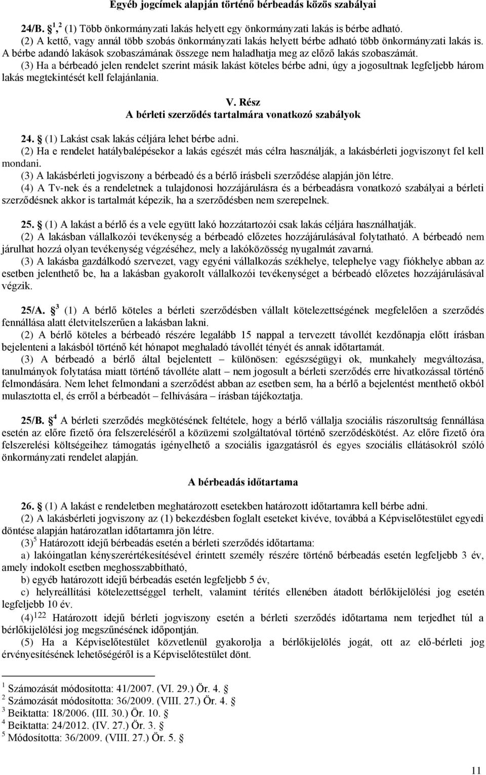 (3) Ha a bérbeadó jelen rendelet szerint másik lakást köteles bérbe adni, úgy a jogosultnak legfeljebb három lakás megtekintését kell felajánlania. V.