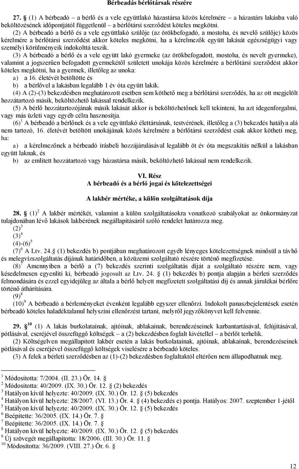 (2) A bérbeadó a bérlő és a vele együttlakó szülője (az örökbefogadó, a mostoha, és nevelő szülője) közös kérelmére a bérlőtársi szerződést akkor köteles megkötni, ha a kérelmezők együtt lakását