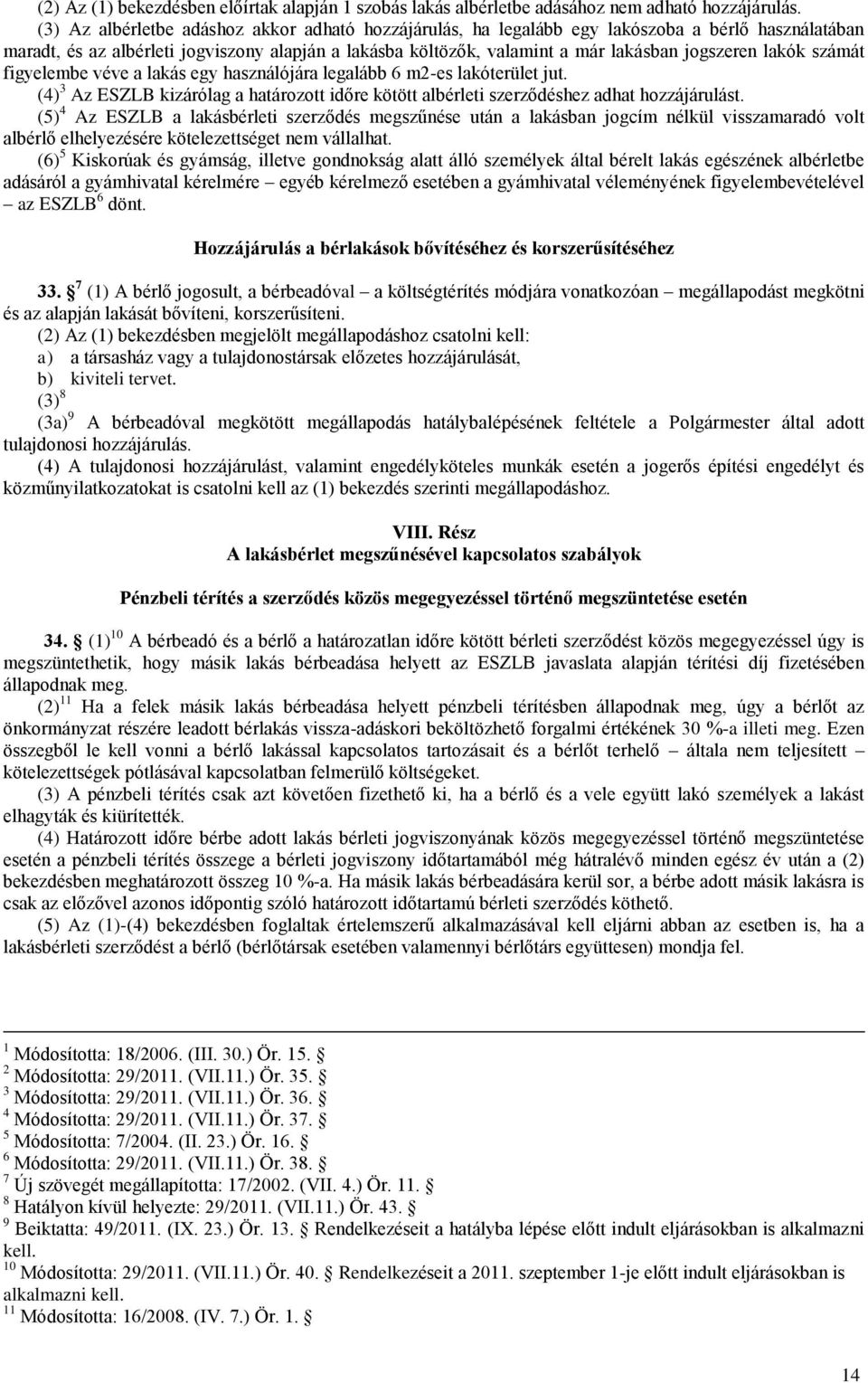 lakók számát figyelembe véve a lakás egy használójára legalább 6 m2-es lakóterület jut. (4) 3 Az ESZLB kizárólag a határozott időre kötött albérleti szerződéshez adhat hozzájárulást.