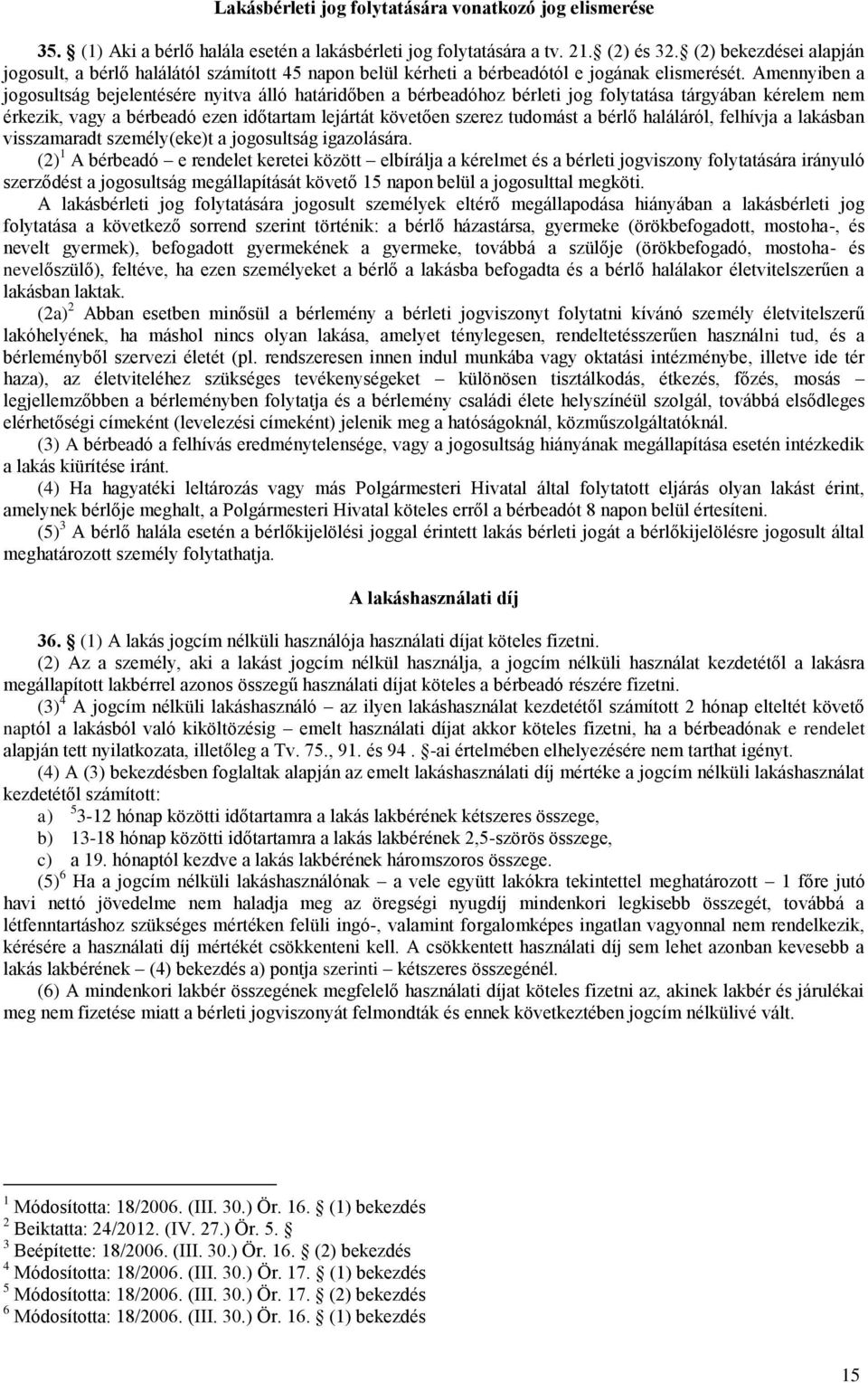 Amennyiben a jogosultság bejelentésére nyitva álló határidőben a bérbeadóhoz bérleti jog folytatása tárgyában kérelem nem érkezik, vagy a bérbeadó ezen időtartam lejártát követően szerez tudomást a