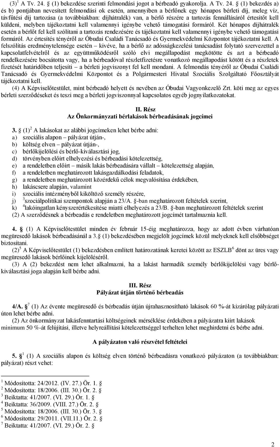 (1) bekezdés a) és b) pontjában nevesített felmondási ok esetén, amennyiben a bérlőnek egy hónapos bérleti díj, meleg víz, távfűtési díj tartozása (a továbbiakban: díjhátralék) van, a bérlő részére a