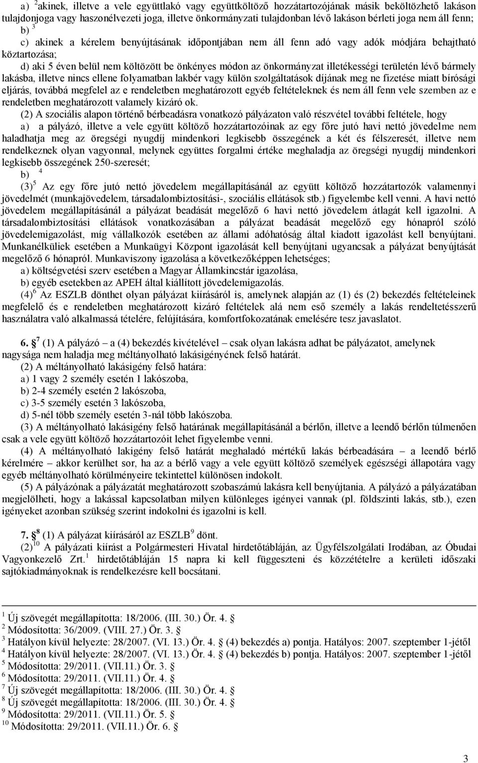 illetékességi területén lévő bármely lakásba, illetve nincs ellene folyamatban lakbér vagy külön szolgáltatások díjának meg ne fizetése miatt bírósági eljárás, továbbá megfelel az e rendeletben