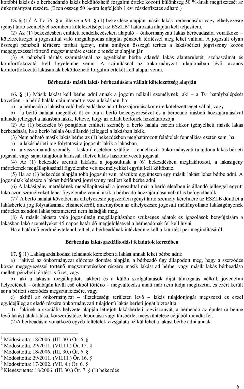 (2) Az (1) bekezdésben említett rendelkezéseken alapuló önkormányzati lakás bérbeadására vonatkozó kötelezettséget a jogosulttal való megállapodás alapján pénzbeli térítéssel meg lehet váltani.