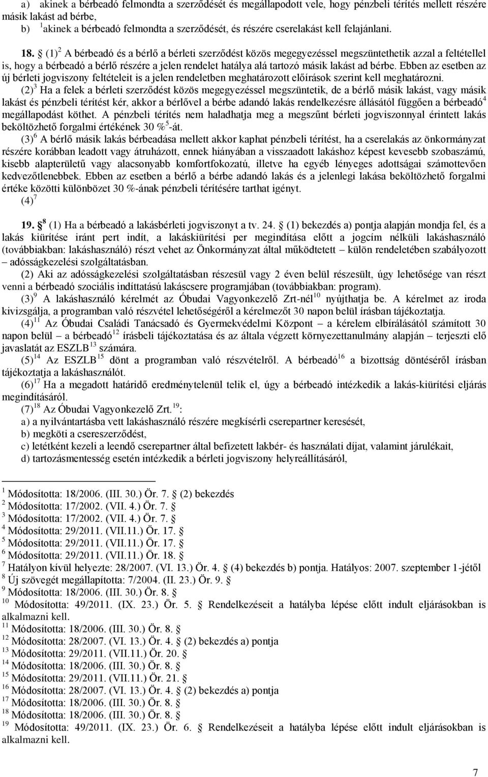 (1) 2 A bérbeadó és a bérlő a bérleti szerződést közös megegyezéssel megszüntethetik azzal a feltétellel is, hogy a bérbeadó a bérlő részére a jelen rendelet hatálya alá tartozó másik lakást ad bérbe.